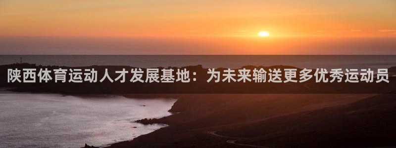米兰体育官网下载招商电话号码查询:陕西体育运动人才发展基地: